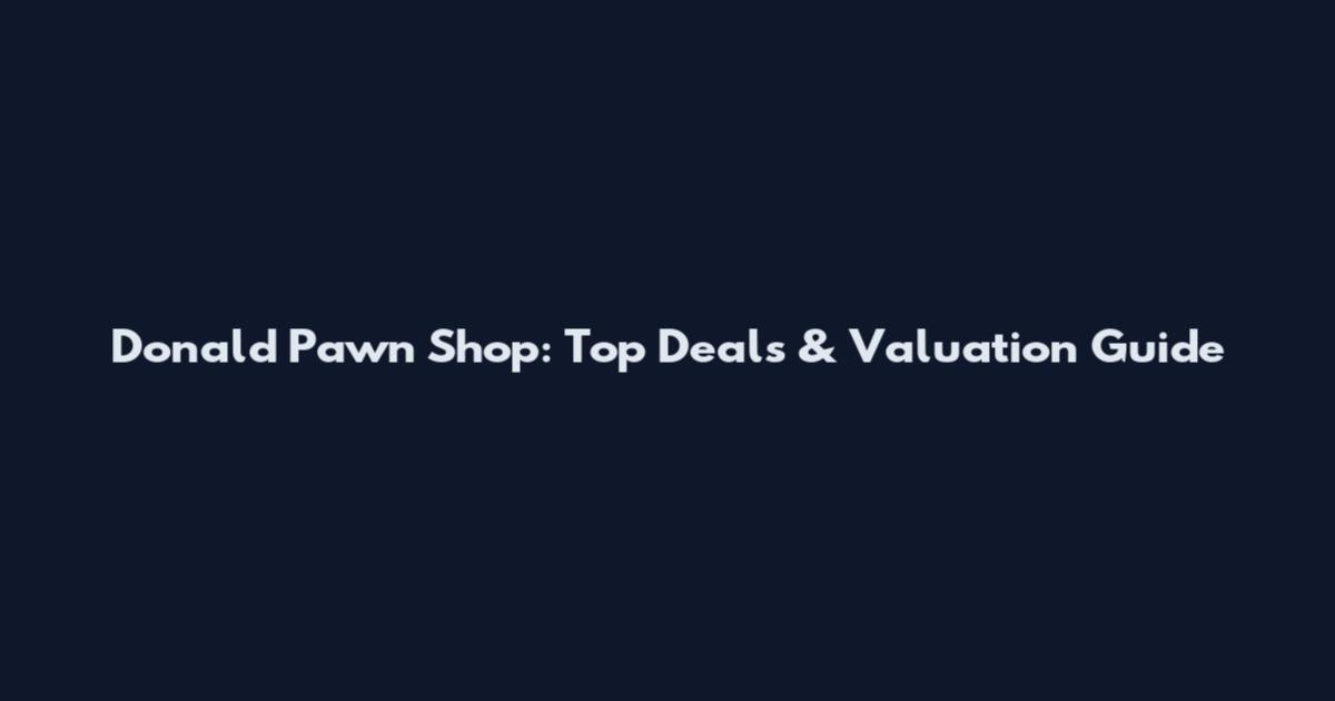 Donald Pawn Shop: Top Deals & Valuation Guide