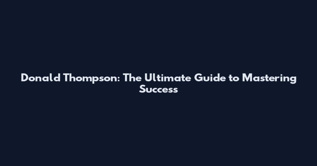 Donald Thompson: The Ultimate Guide to Mastering Success