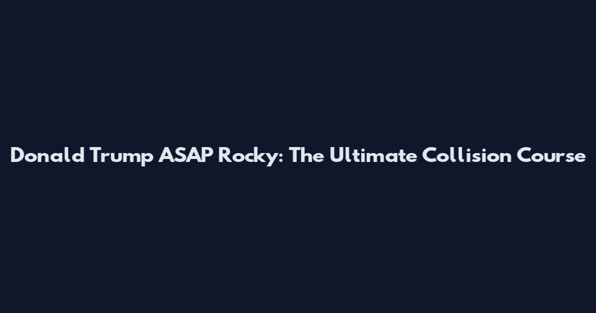 Donald Trump ASAP Rocky: The Ultimate Collision Course