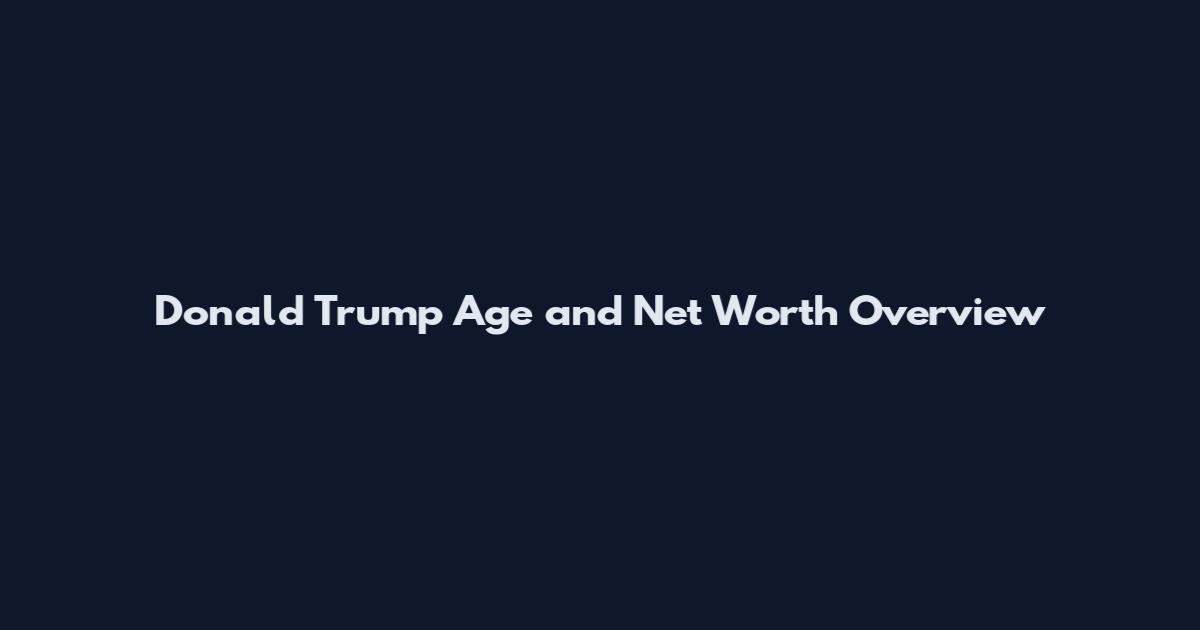 Donald Trump Age and Net Worth Overview