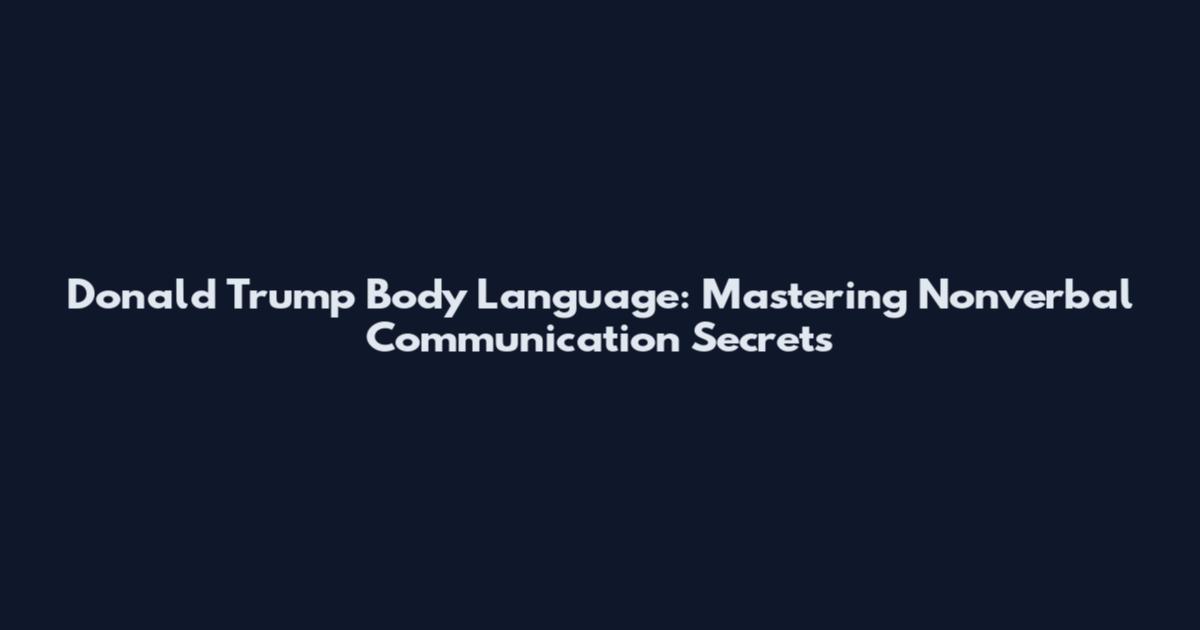 Donald Trump Body Language: Mastering Nonverbal Communication Secrets