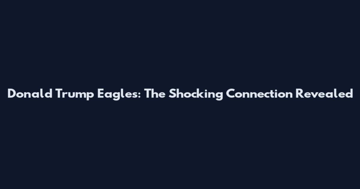 Donald Trump Eagles: The Shocking Connection Revealed