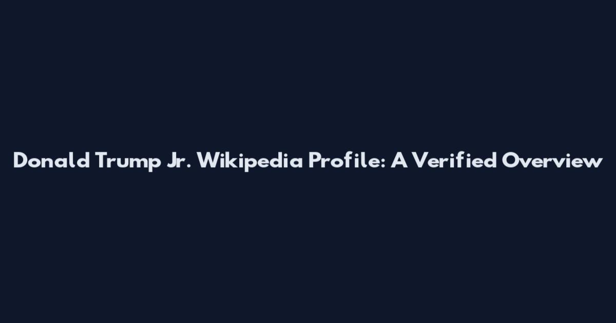 Donald Trump Jr. Wikipedia Profile: A Verified Overview
