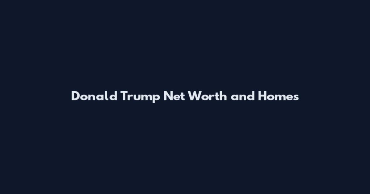 Donald Trump Net Worth and Homes