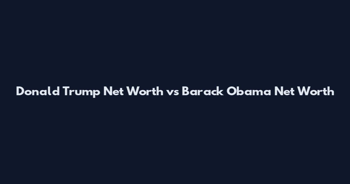 Donald Trump Net Worth vs Barack Obama Net Worth