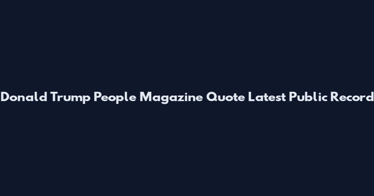 Donald Trump People Magazine Quote Latest Public Record