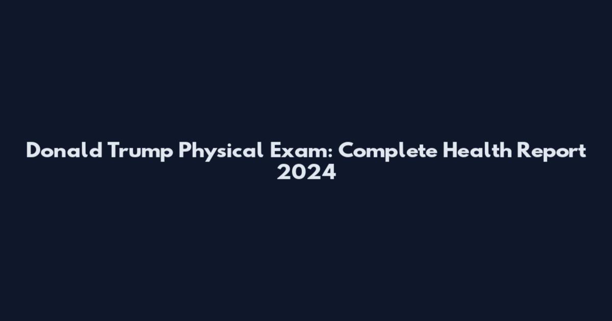 Donald Trump Physical Exam: Complete Health Report 2024