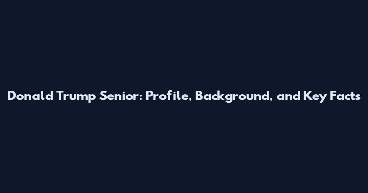 Donald Trump Senior: Profile, Background, and Key Facts