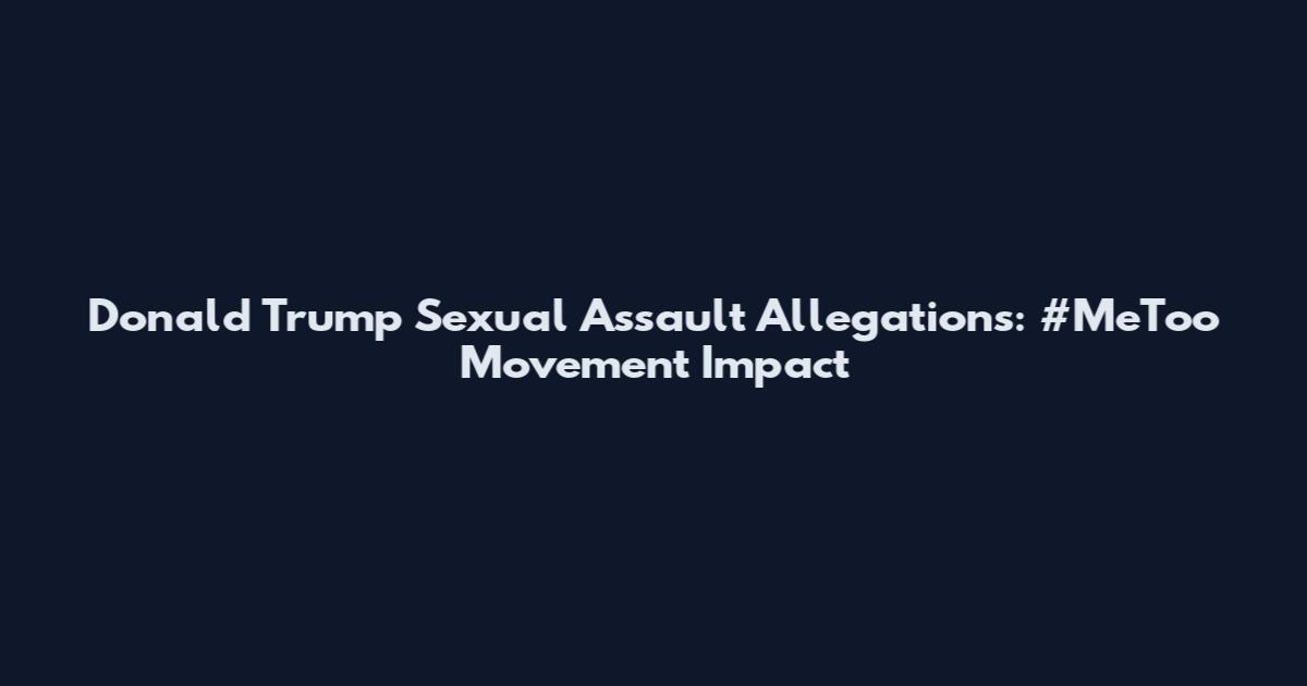Donald Trump Sexual Assault Allegations: #MeToo Movement Impact