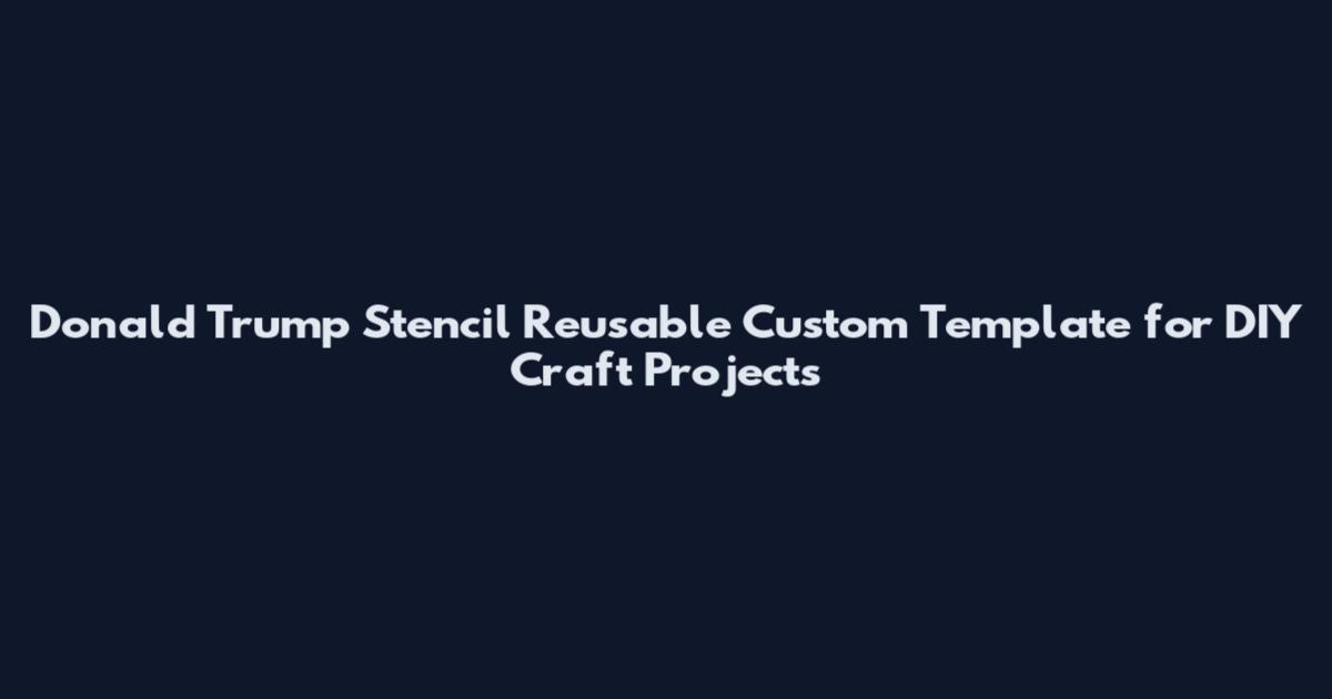 Donald Trump Stencil Reusable Custom Template for DIY Craft Projects