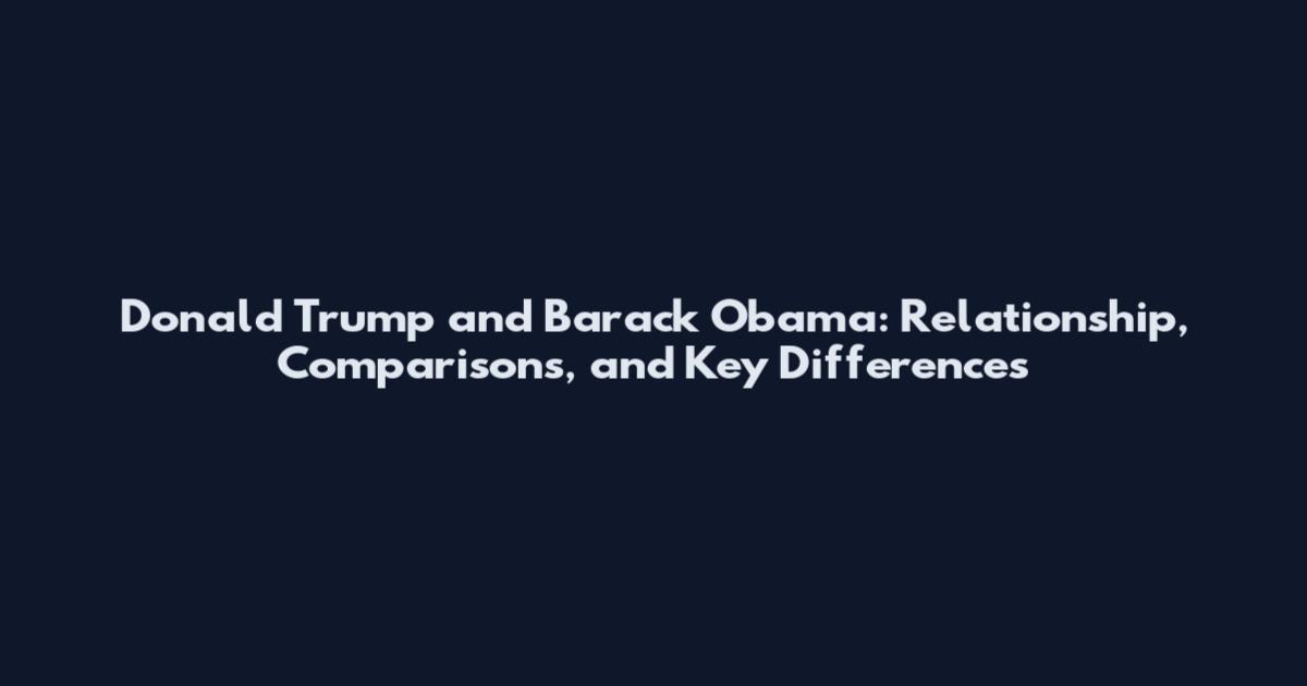 Donald Trump and Barack Obama: Relationship, Comparisons, and Key Differences