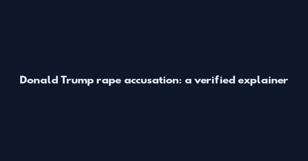 Donald Trump rape accusation: a verified explainer