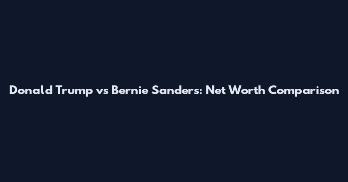 Donald Trump vs Bernie Sanders: Net Worth Comparison