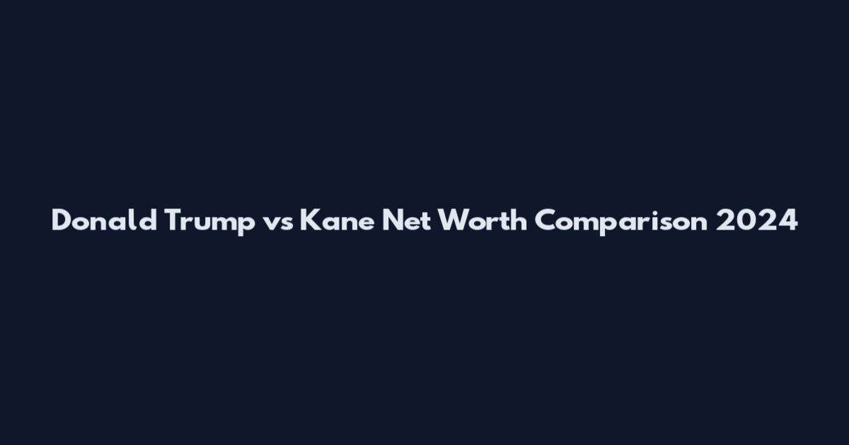 Donald Trump vs Kane Net Worth Comparison 2024