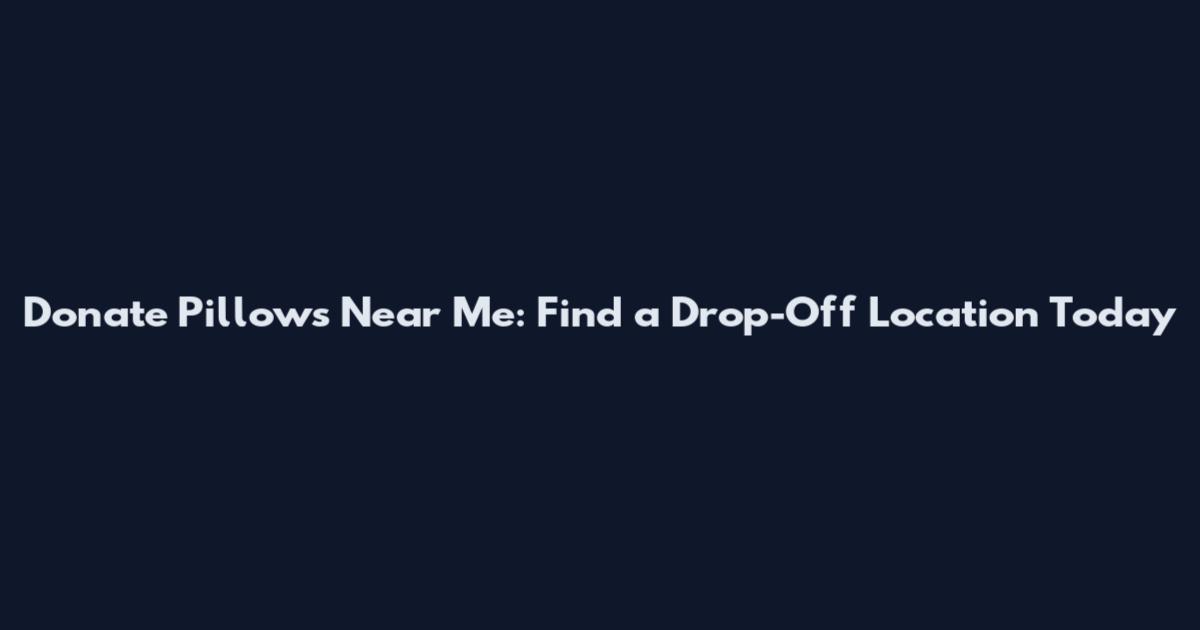 Donate Pillows Near Me: Find a Drop-Off Location Today