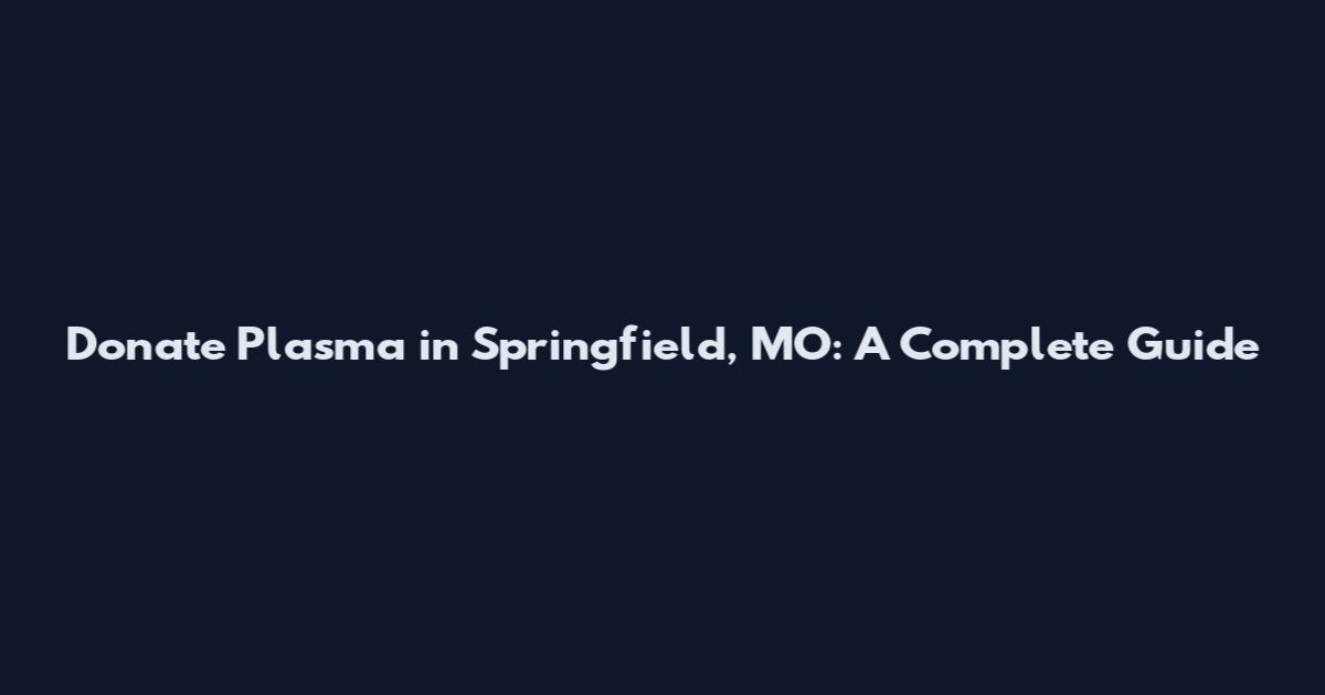 Donate Plasma in Springfield, MO: A Complete Guide