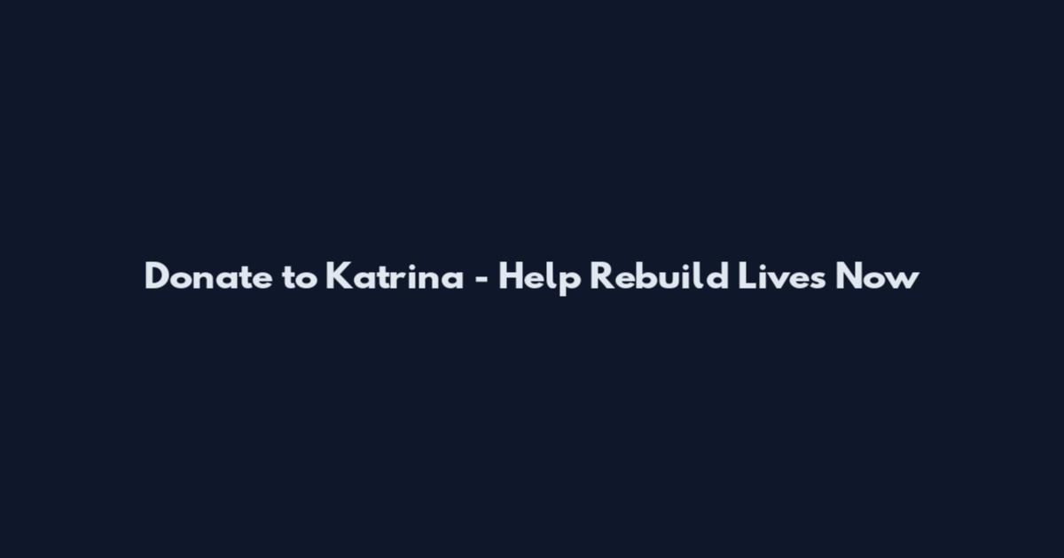 Donate to Katrina - Help Rebuild Lives Now