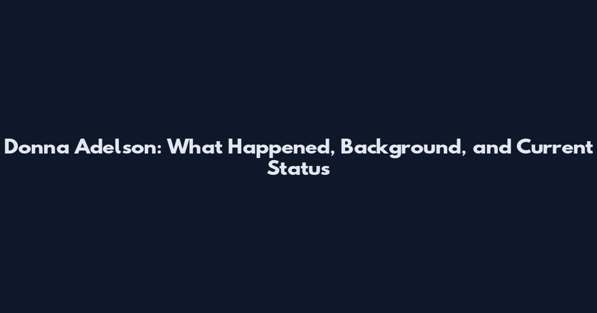 Donna Adelson: What Happened, Background, and Current Status
