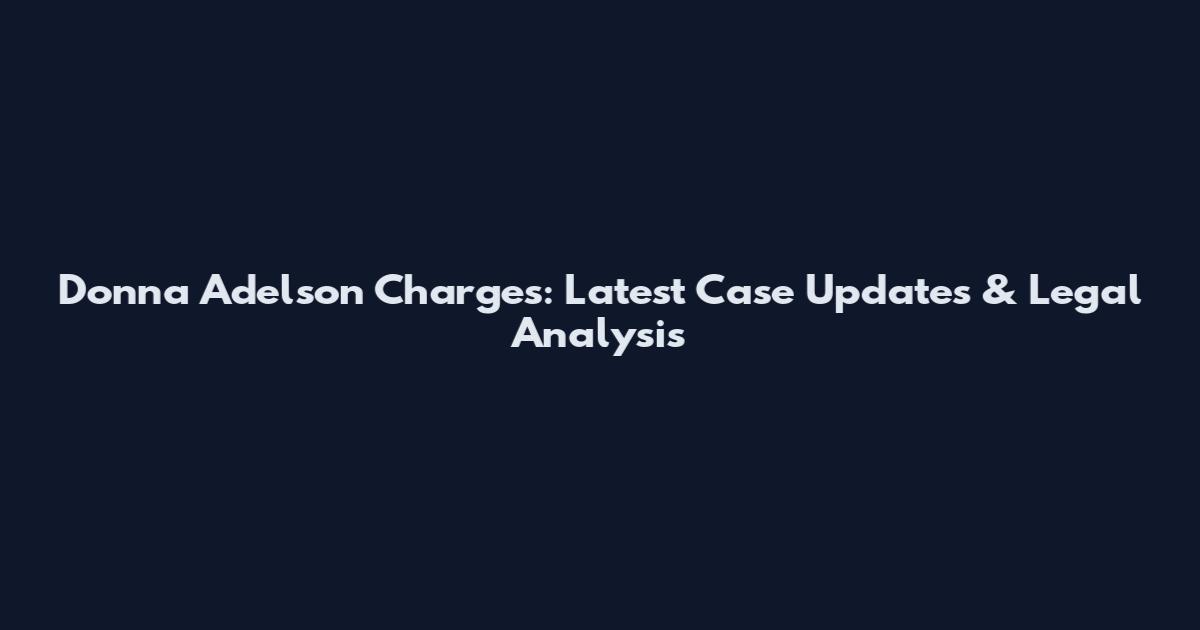 Donna Adelson Charges: Latest Case Updates & Legal Analysis