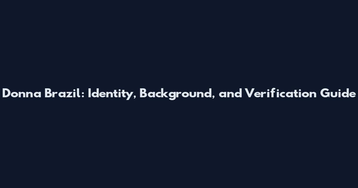 Donna Brazil: Identity, Background, and Verification Guide