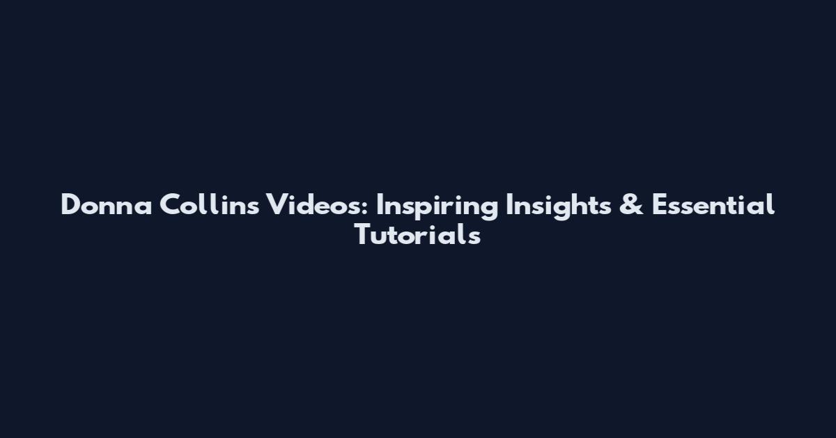 Donna Collins Videos: Inspiring Insights & Essential Tutorials