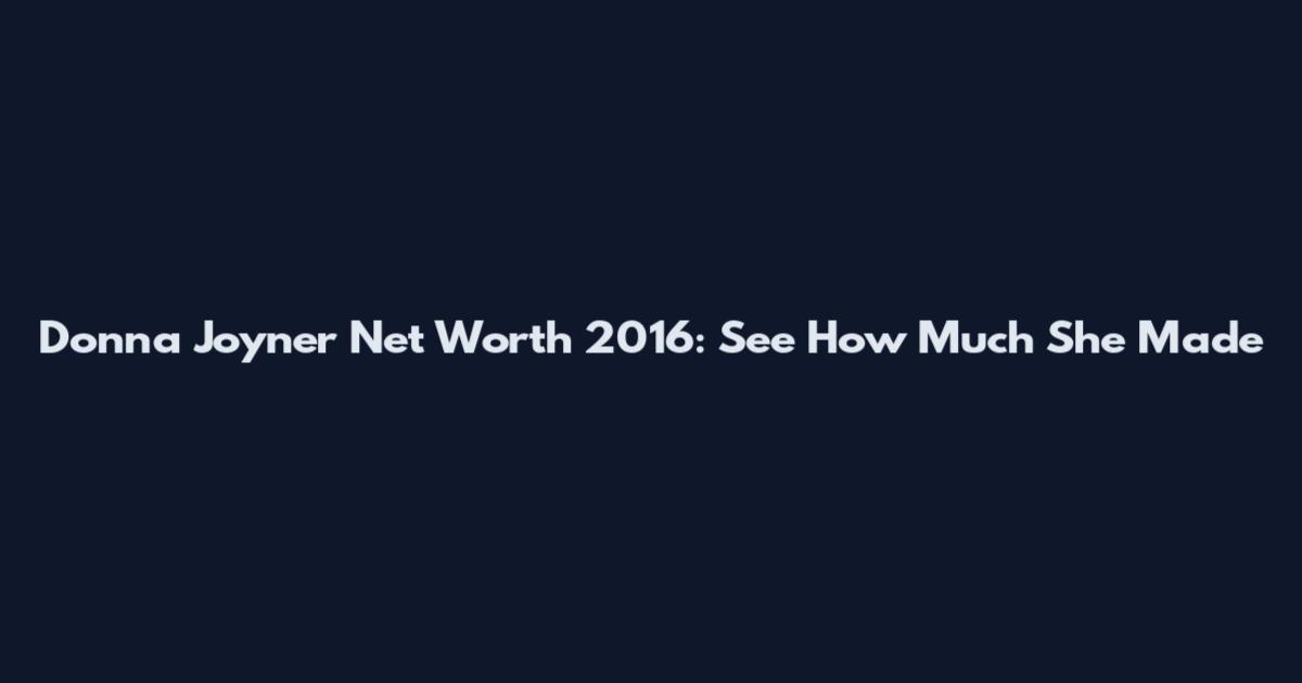 Donna Joyner Net Worth 2016: See How Much She Made