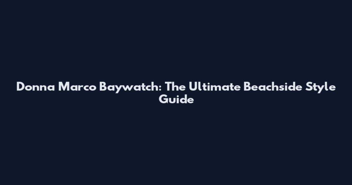 Donna Marco Baywatch: The Ultimate Beachside Style Guide