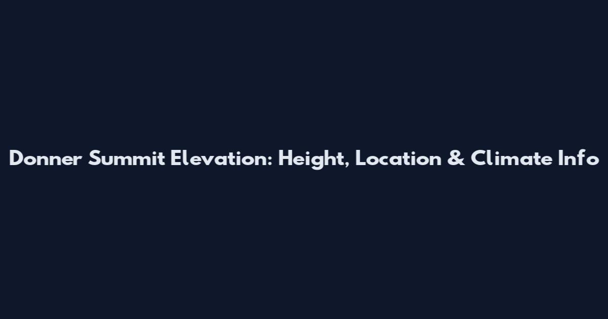 Donner Summit Elevation: Height, Location & Climate Info