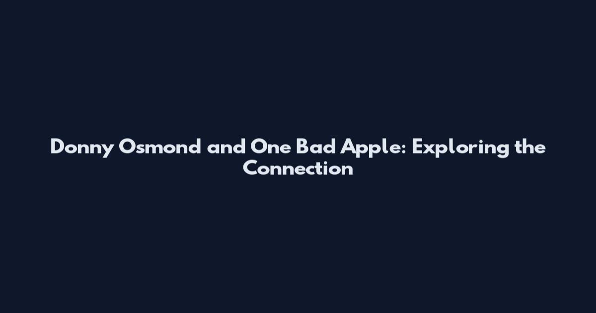Donny Osmond and One Bad Apple: Exploring the Connection