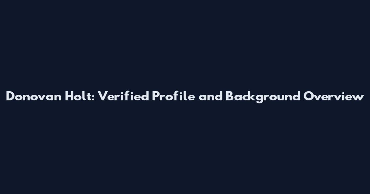 Donovan Holt: Verified Profile and Background Overview