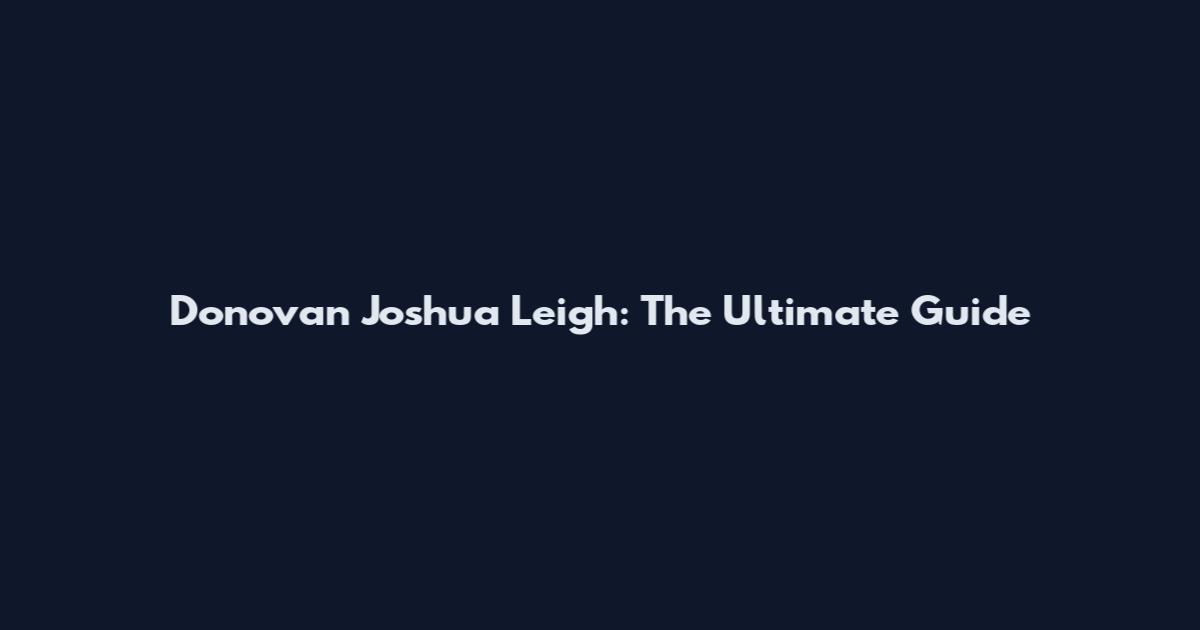Donovan Joshua Leigh: The Ultimate Guide
