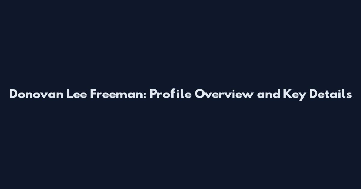 Donovan Lee Freeman: Profile Overview and Key Details