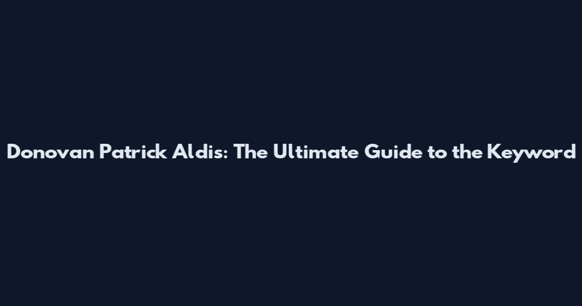 Donovan Patrick Aldis: The Ultimate Guide to the Keyword