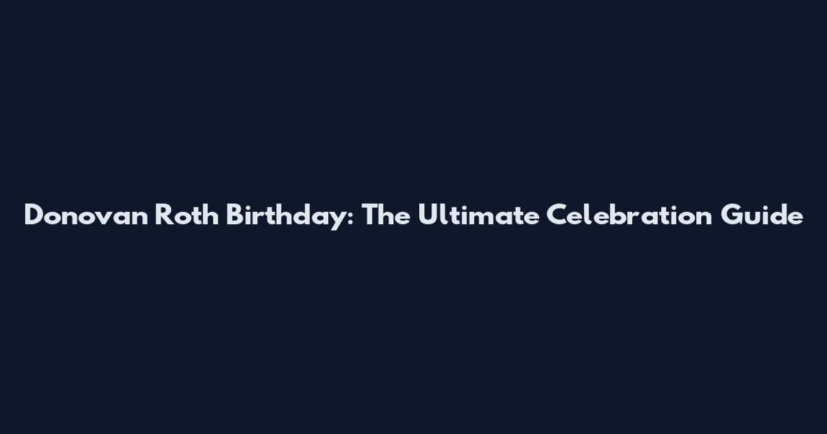 Donovan Roth Birthday: The Ultimate Celebration Guide