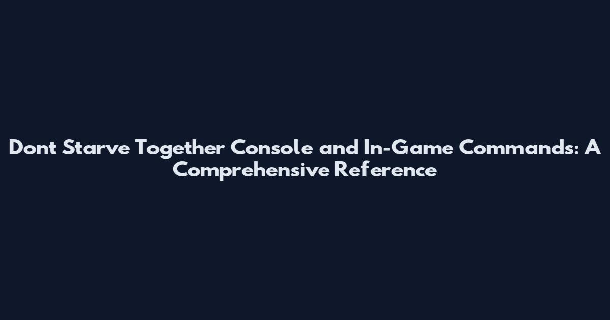 Dont Starve Together Console and In-Game Commands: A Comprehensive Reference