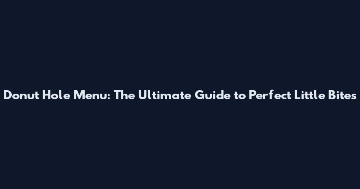 Donut Hole Menu: The Ultimate Guide to Perfect Little Bites