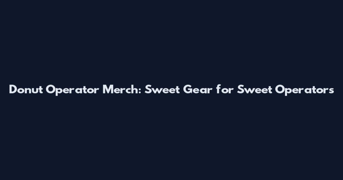 Donut Operator Merch: Sweet Gear for Sweet Operators