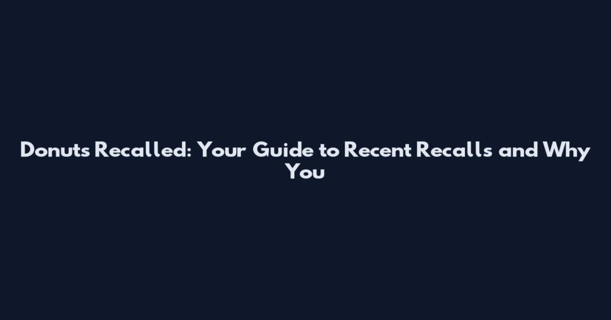 Donuts Recalled: Your Guide to Recent Recalls and Why You