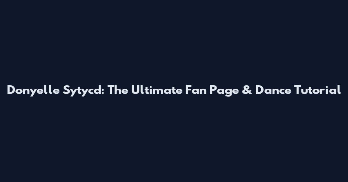 Donyelle Sytycd: The Ultimate Fan Page & Dance Tutorial