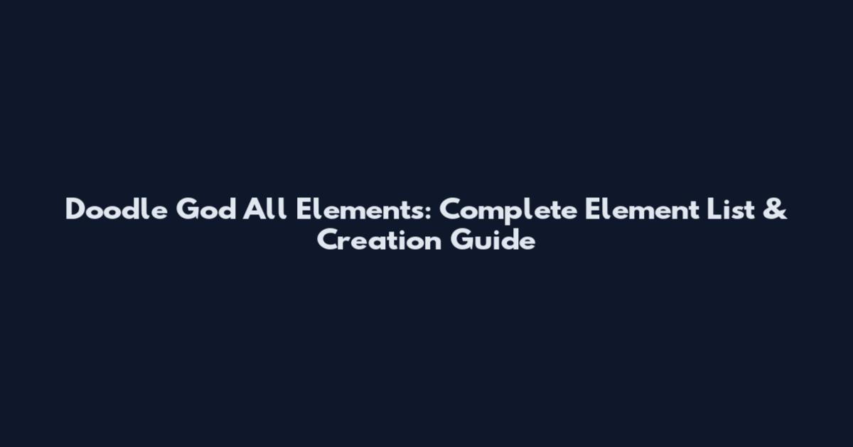 Doodle God All Elements: Complete Element List & Creation Guide