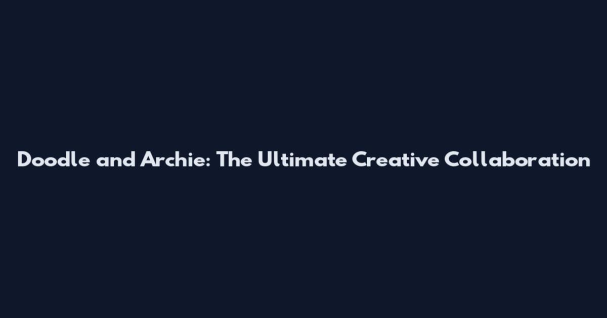 Doodle and Archie: The Ultimate Creative Collaboration