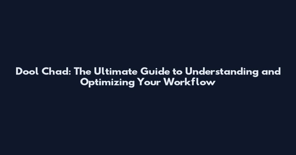 Dool Chad: The Ultimate Guide to Understanding and Optimizing Your Workflow