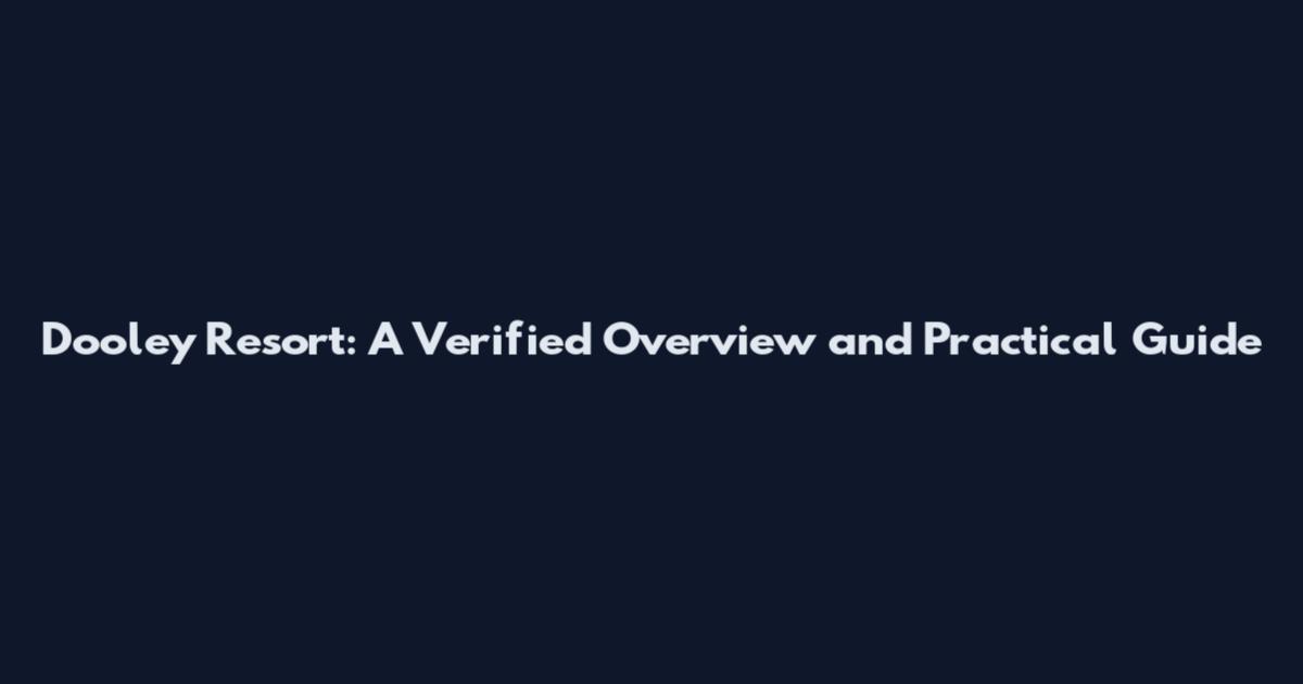Dooley Resort: A Verified Overview and Practical Guide