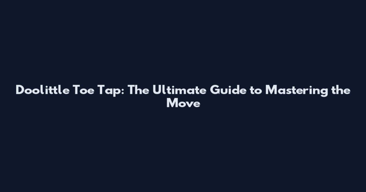Doolittle Toe Tap: The Ultimate Guide to Mastering the Move