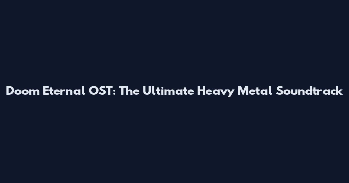 Doom Eternal OST: The Ultimate Heavy Metal Soundtrack