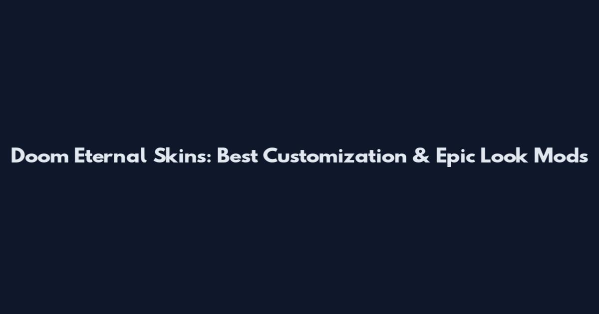 Doom Eternal Skins: Best Customization & Epic Look Mods