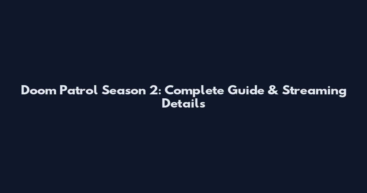 Doom Patrol Season 2: Complete Guide & Streaming Details
