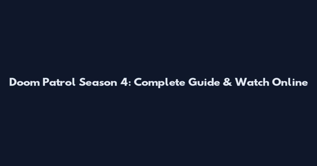 Doom Patrol Season 4: Complete Guide & Watch Online