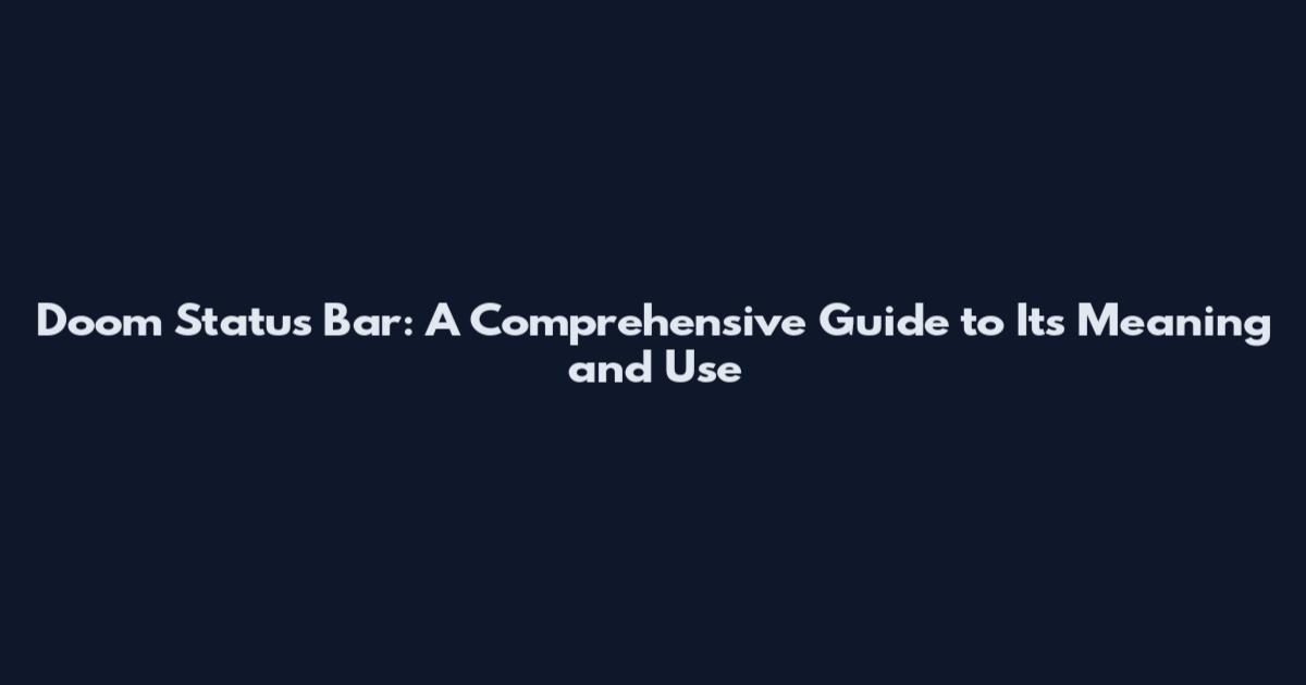 Doom Status Bar: A Comprehensive Guide to Its Meaning and Use