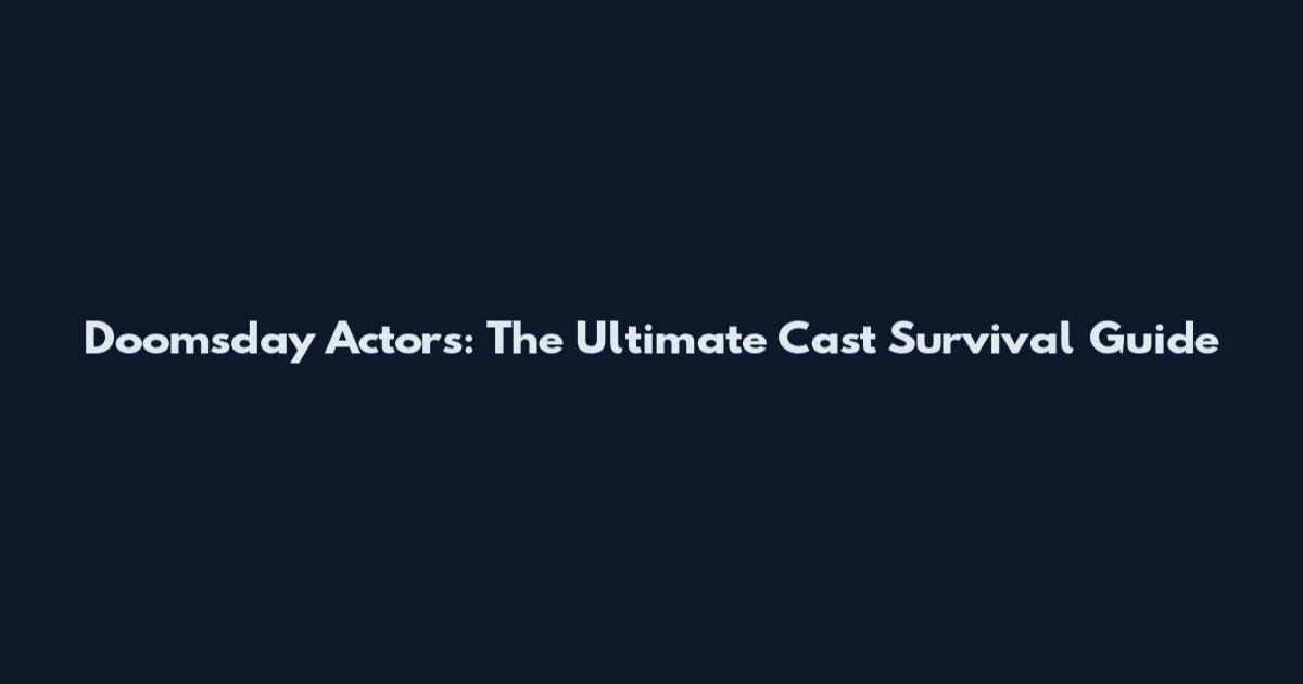 Doomsday Actors: The Ultimate Cast Survival Guide